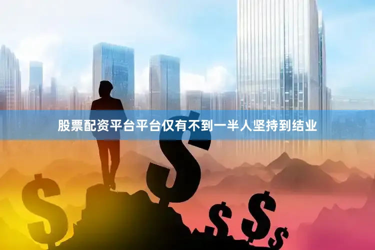 股票配资平台平台仅有不到一半人坚持到结业